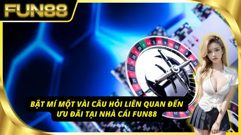  Bật mí một vài câu hỏi liên quan đến Fun88 khuyến mãi