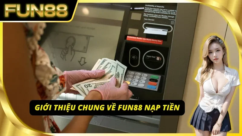 Tổng quan về hình thức Fun88 nạp tiền an toàn