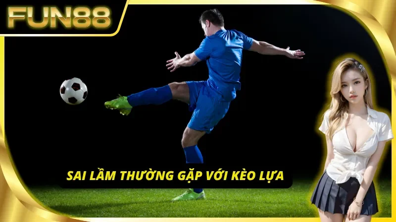 Các sai lầm hay mắc phải khi chơi Kèo Lựa dành cho tân thủ