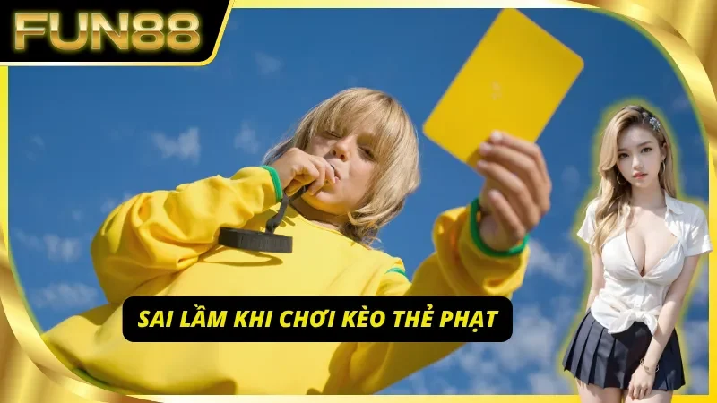 Các sai lầm mắc phải khi chơi kèo thẻ phạt tại Fun88