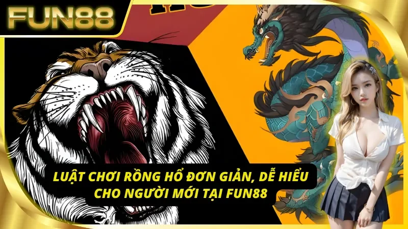 Luật chơi Rồng Hổ đơn giản, dễ hiểu cho người mới tại Fun88