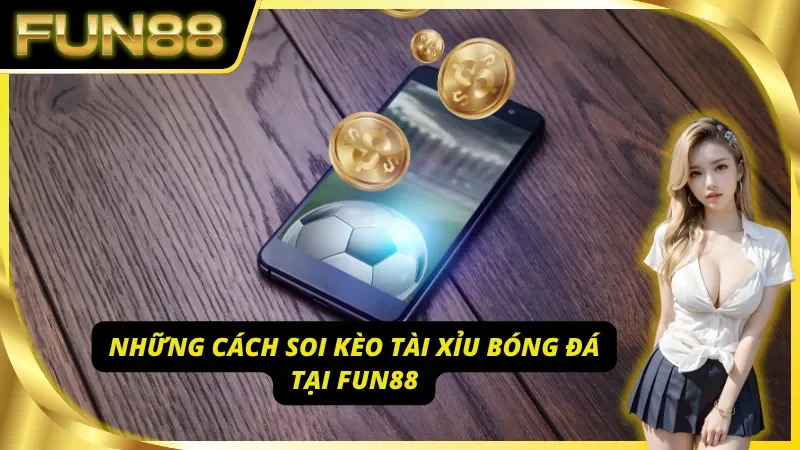 Khám phá các cách soi kèo tài xỉu bóng đá Fun88
